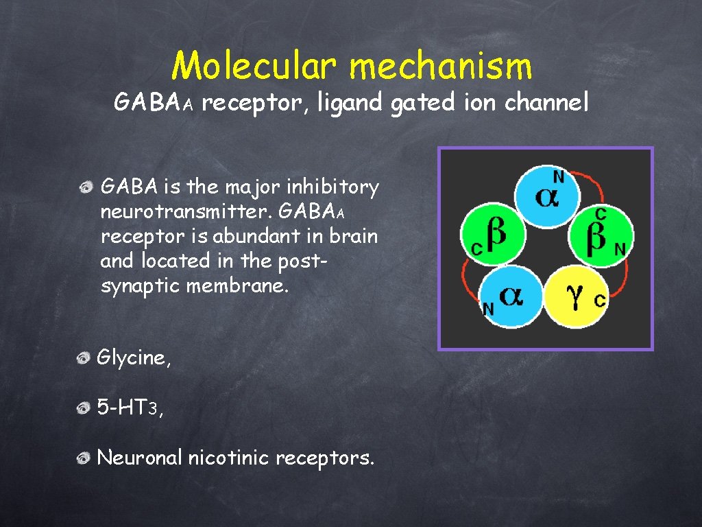 Molecular mechanism GABAA receptor, ligand gated ion channel GABA is the major inhibitory neurotransmitter.
