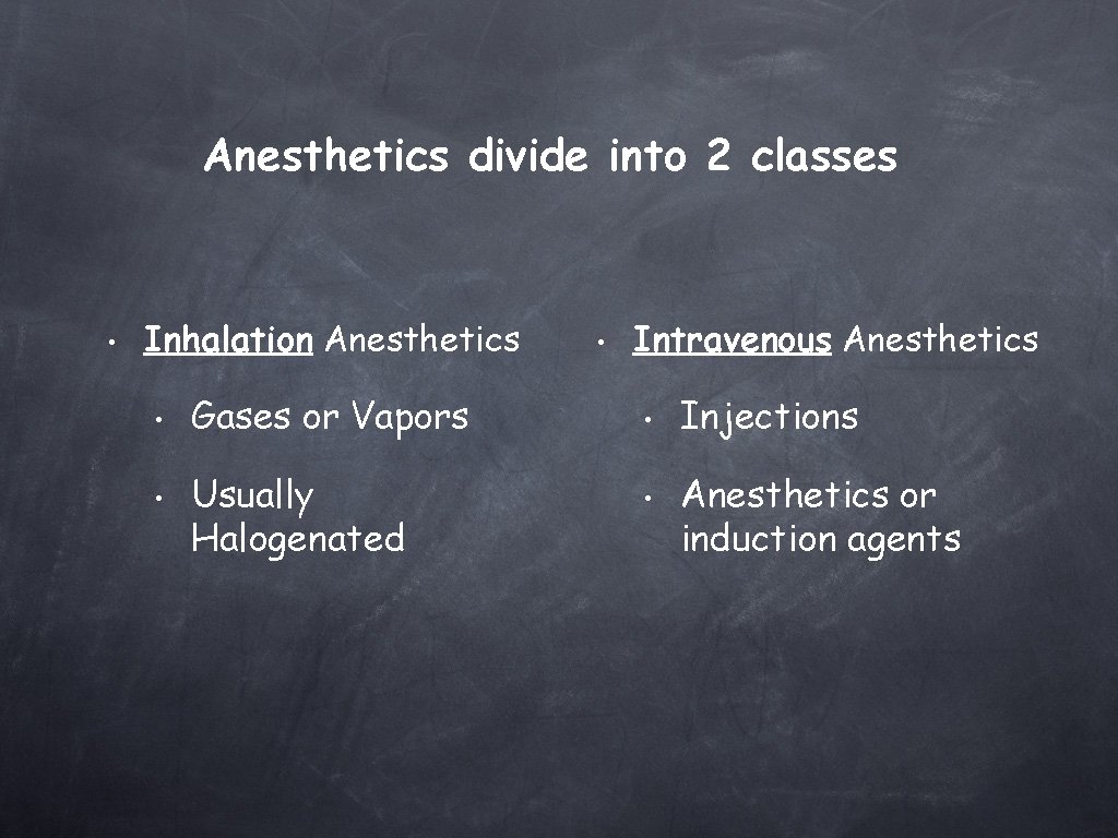 Anesthetics divide into 2 classes • Inhalation Anesthetics • • Gases or Vapors Usually