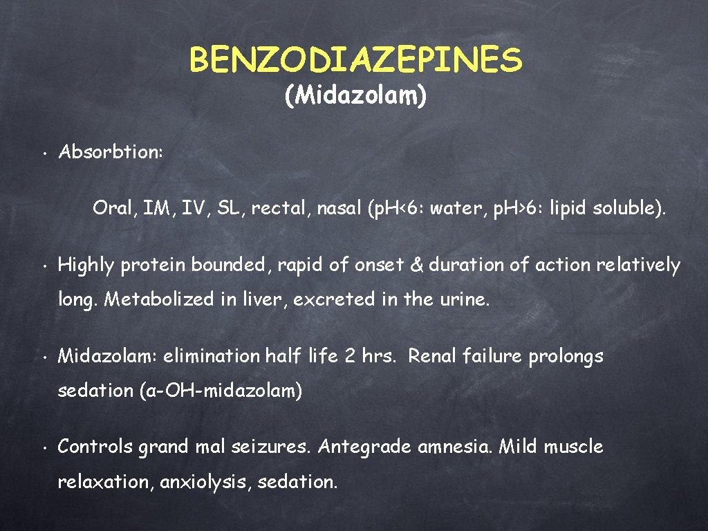 BENZODIAZEPINES (Midazolam) • Absorbtion: Oral, IM, IV, SL, rectal, nasal (p. H<6: water, p.
