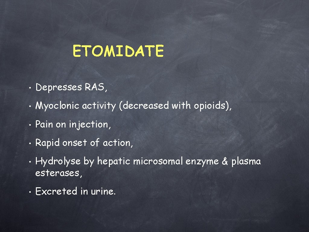 ETOMIDATE • Depresses RAS, • Myoclonic activity (decreased with opioids), • Pain on injection,
