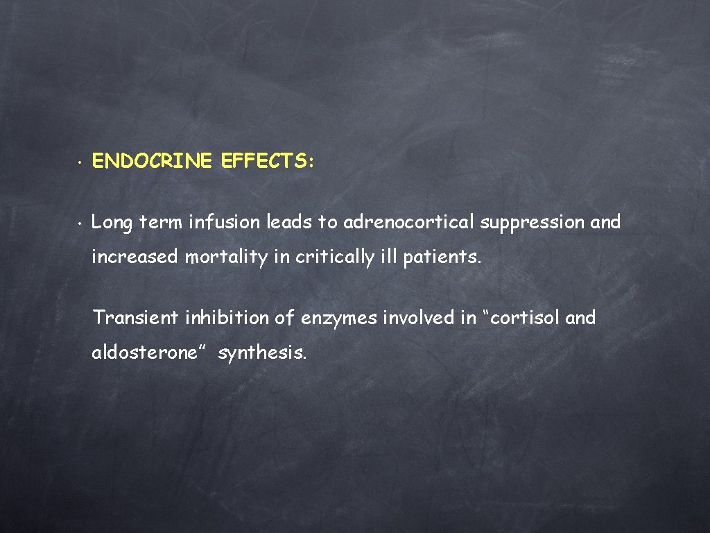  • ENDOCRINE EFFECTS: • Long term infusion leads to adrenocortical suppression and increased