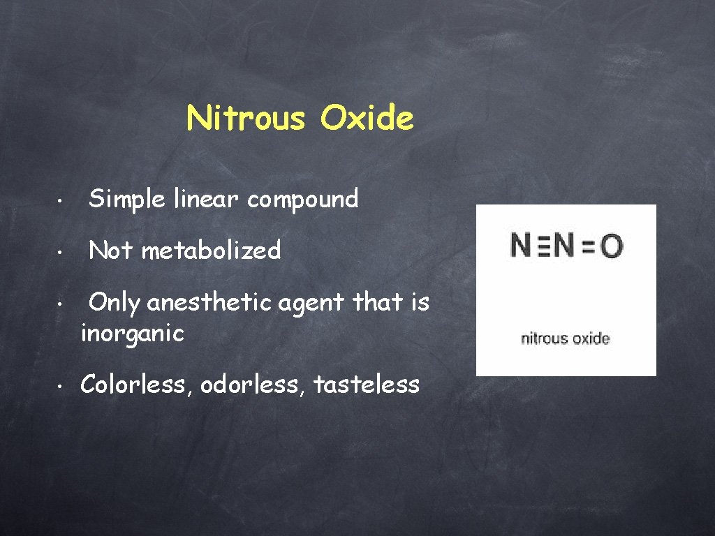 Nitrous Oxide • Simple linear compound • Not metabolized • • Only anesthetic agent