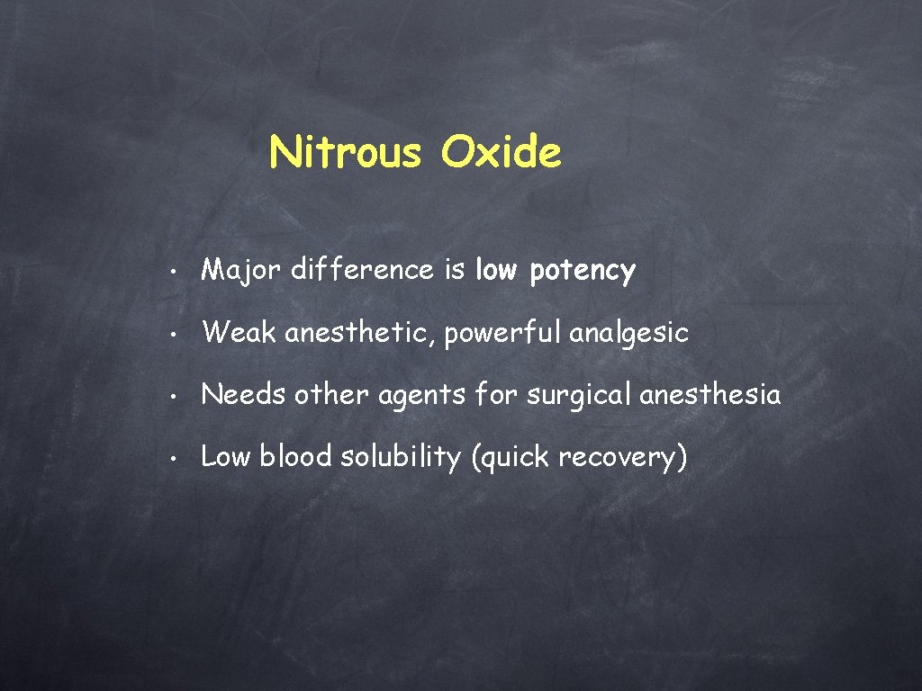 Nitrous Oxide • Major difference is low potency • Weak anesthetic, powerful analgesic •