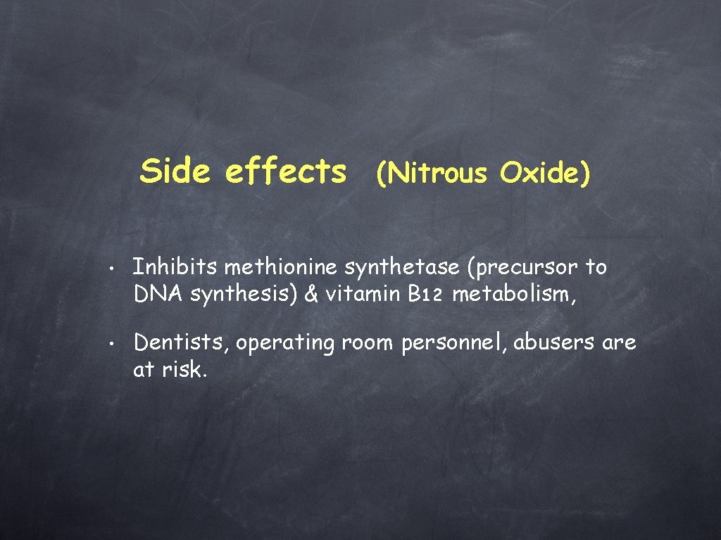 Side effects (Nitrous Oxide) • • Inhibits methionine synthetase (precursor to DNA synthesis) &