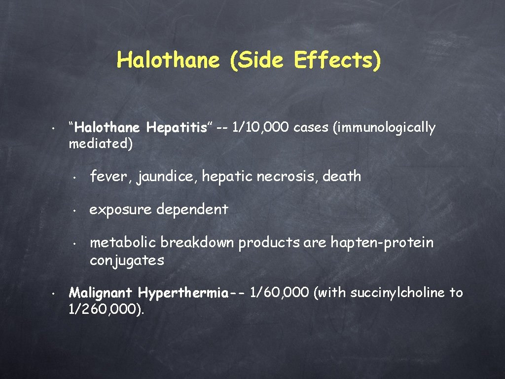 Halothane (Side Effects) • “Halothane Hepatitis” -- 1/10, 000 cases (immunologically mediated) • fever,