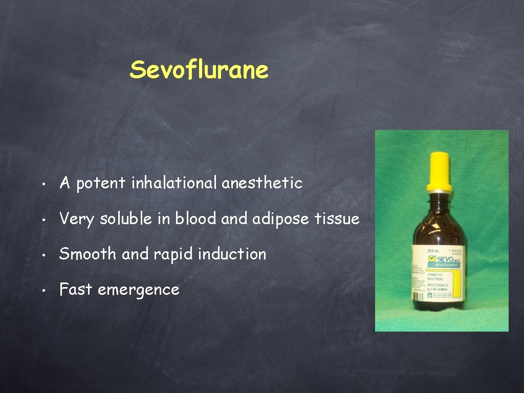 Sevoflurane • A potent inhalational anesthetic • Very soluble in blood and adipose tissue