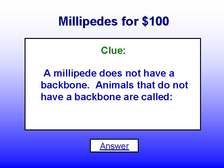 Millipedes for $100 Clue: A millipede does not have a backbone. Animals that do