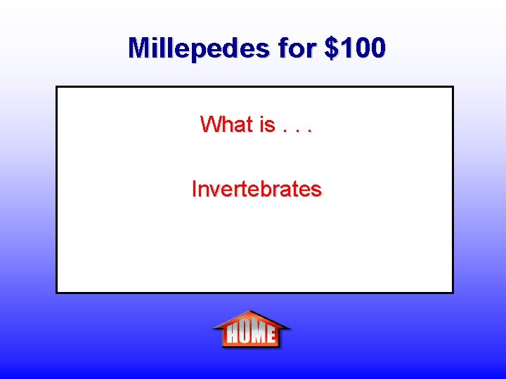 Millepedes for $100 What is. . . Invertebrates 