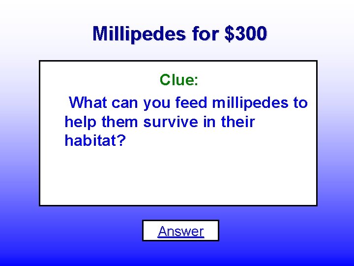 Millipedes for $300 Clue: What can you feed millipedes to help them survive in