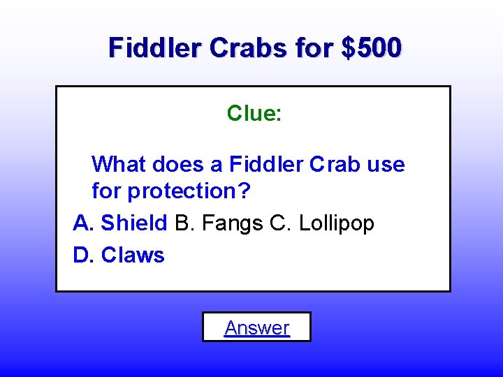 Fiddler Crabs for $500 Clue: What does a Fiddler Crab use for protection? A.