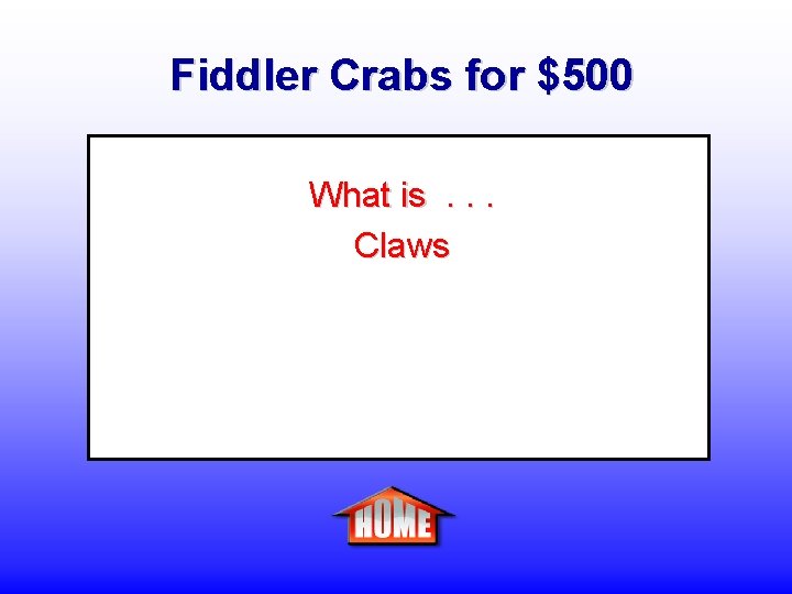 Fiddler Crabs for $500 What is. . . Claws 