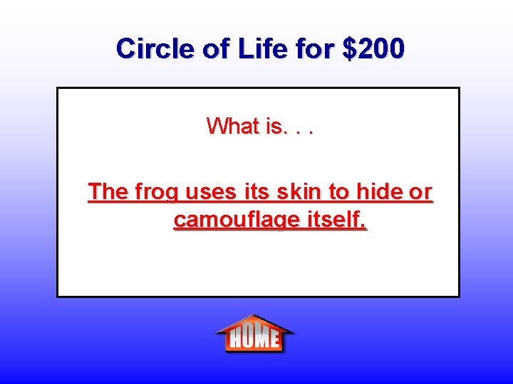 Circle of Life for $200 What is. . . The frog uses its skin