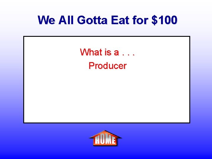 We All Gotta Eat for $100 What is a. . . Producer 