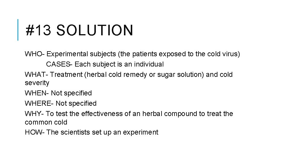 #13 SOLUTION WHO- Experimental subjects (the patients exposed to the cold virus) CASES- Each