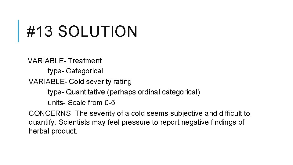 #13 SOLUTION VARIABLE- Treatment type- Categorical VARIABLE- Cold severity rating type- Quantitative (perhaps ordinal