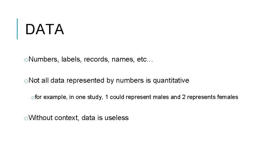 DATA o. Numbers, labels, records, names, etc… o. Not all data represented by numbers