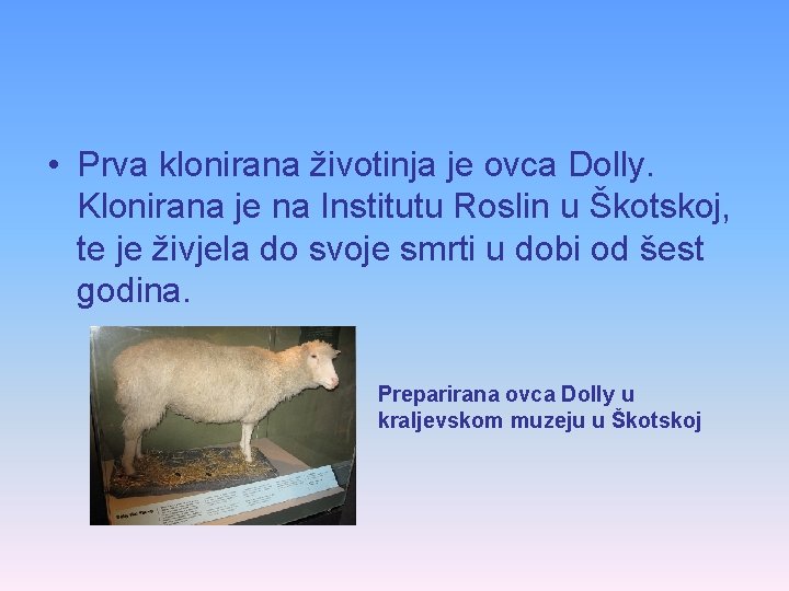  • Prva klonirana životinja je ovca Dolly. Klonirana je na Institutu Roslin u