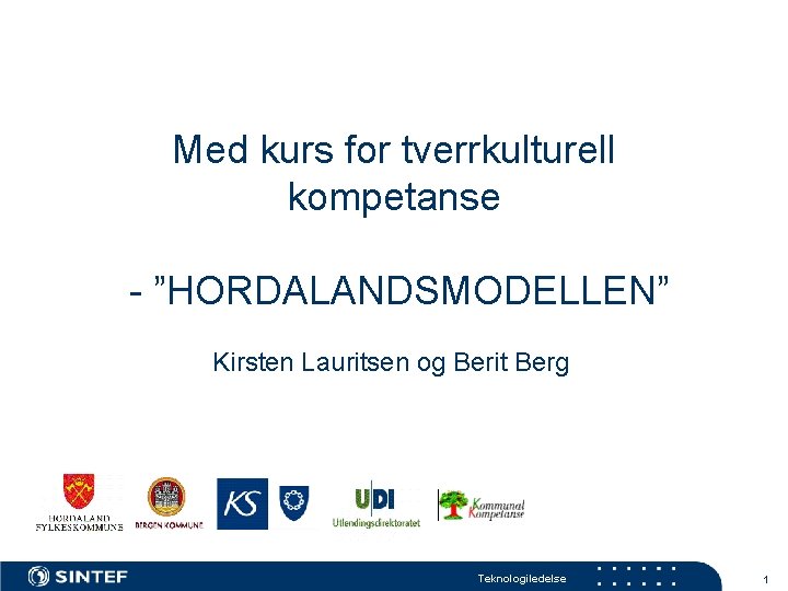 Med kurs for tverrkulturell kompetanse - ”HORDALANDSMODELLEN” Kirsten Lauritsen og Berit Berg Teknologiledelse 1