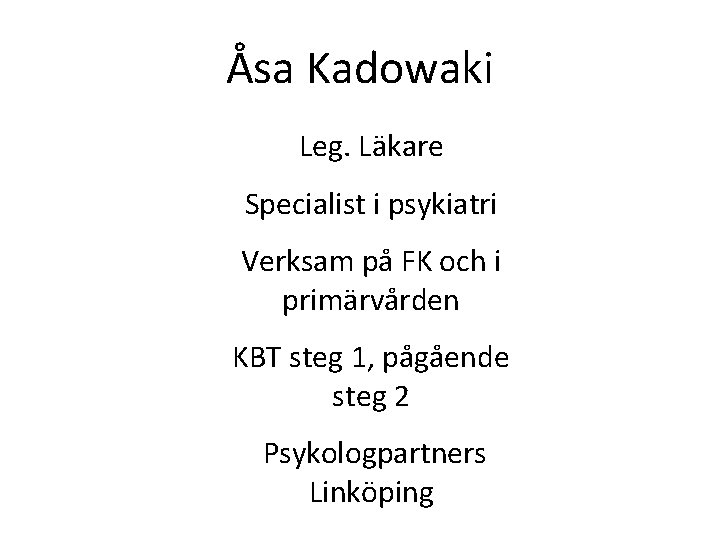 Åsa Kadowaki Leg. Läkare Specialist i psykiatri Verksam på FK och i primärvården KBT