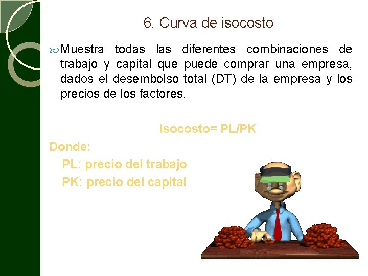 6. Curva de isocosto Muestra todas las diferentes combinaciones de trabajo y capital que