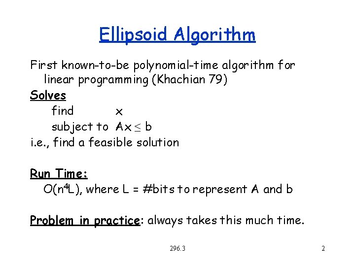 Ellipsoid Algorithm First known-to-be polynomial-time algorithm for linear programming (Khachian 79) Solves find x