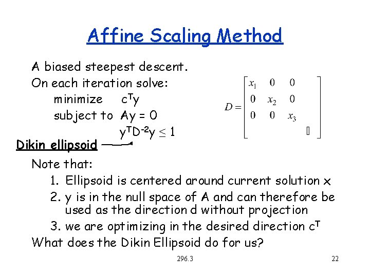 Affine Scaling Method A biased steepest descent. On each iteration solve: minimize c Ty