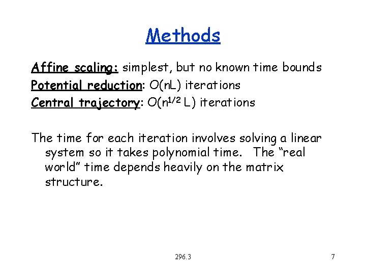 Methods Affine scaling: simplest, but no known time bounds Potential reduction: O(n. L) iterations