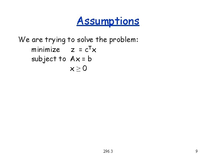 Assumptions We are trying to solve the problem: minimize z = c. Tx subject