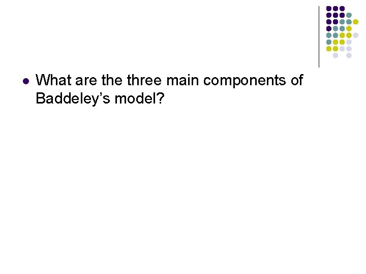 l What are three main components of Baddeley’s model? 