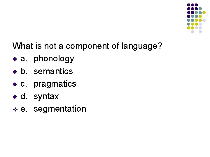 What is not a component of language? l a. phonology l b. semantics l