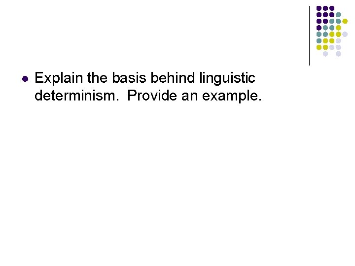 l Explain the basis behind linguistic determinism. Provide an example. 