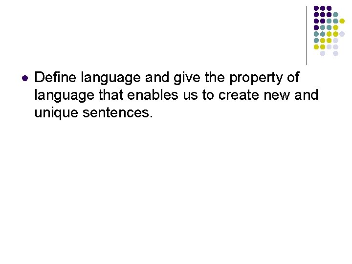 l Define language and give the property of language that enables us to create