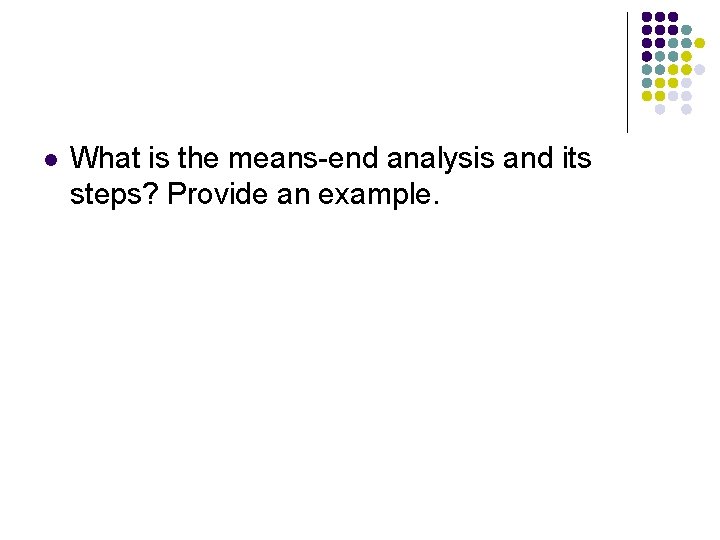 l What is the means-end analysis and its steps? Provide an example. 