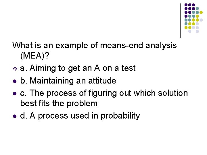 What is an example of means-end analysis (MEA)? v a. Aiming to get an