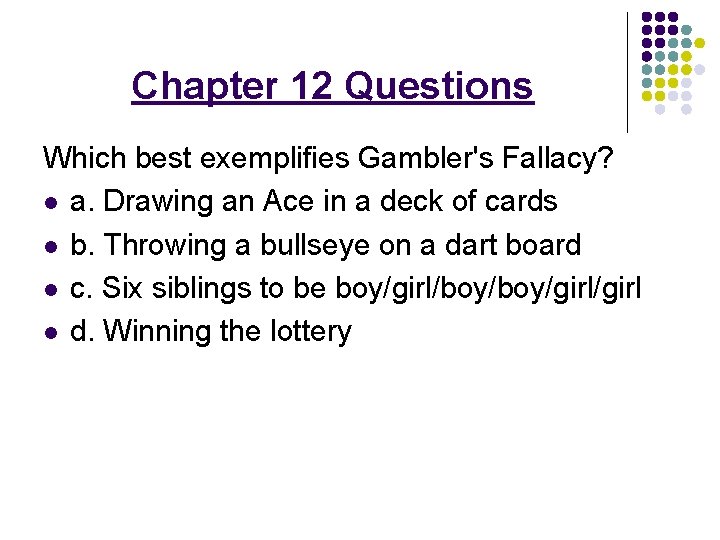 Chapter 12 Questions Which best exemplifies Gambler's Fallacy? l a. Drawing an Ace in