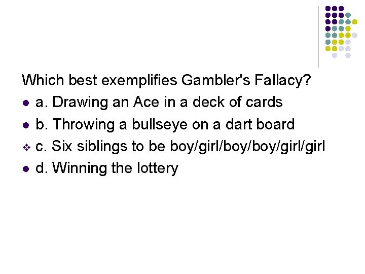 Which best exemplifies Gambler's Fallacy? l a. Drawing an Ace in a deck of