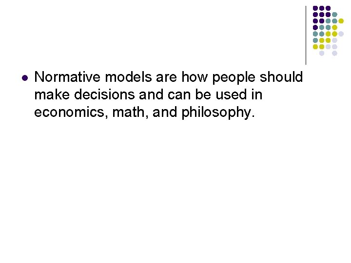 l Normative models are how people should make decisions and can be used in