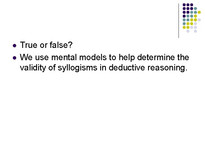 l l True or false? We use mental models to help determine the validity
