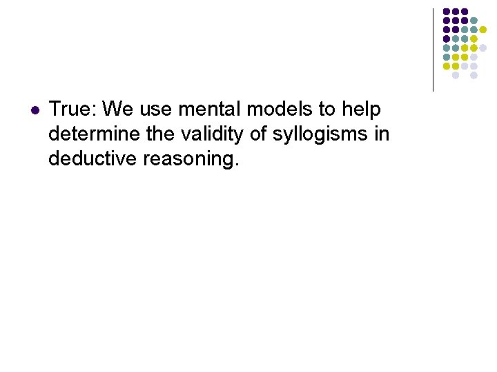 l True: We use mental models to help determine the validity of syllogisms in