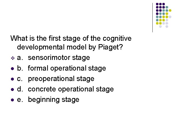 What is the first stage of the cognitive developmental model by Piaget? v a.