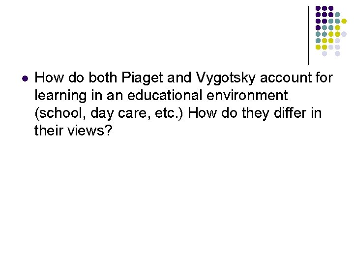 l How do both Piaget and Vygotsky account for learning in an educational environment