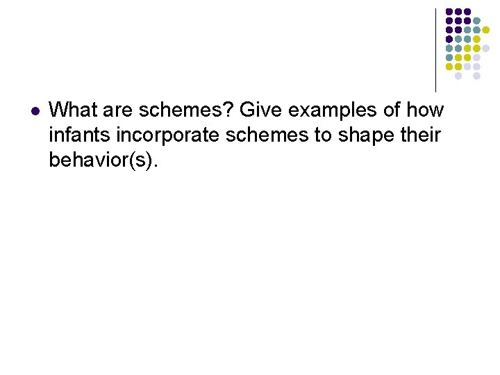 l What are schemes? Give examples of how infants incorporate schemes to shape their