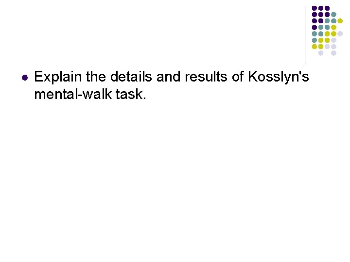 l Explain the details and results of Kosslyn's mental-walk task. 