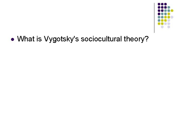 l What is Vygotsky's sociocultural theory? 