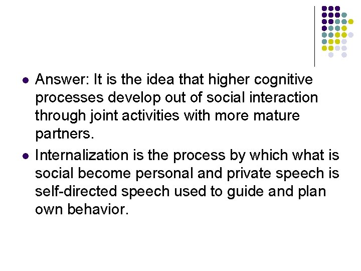 l l Answer: It is the idea that higher cognitive processes develop out of