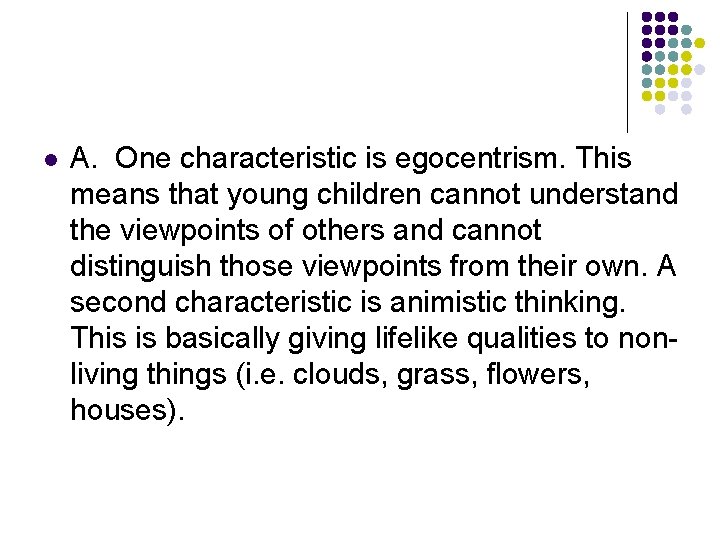 l A. One characteristic is egocentrism. This means that young children cannot understand the