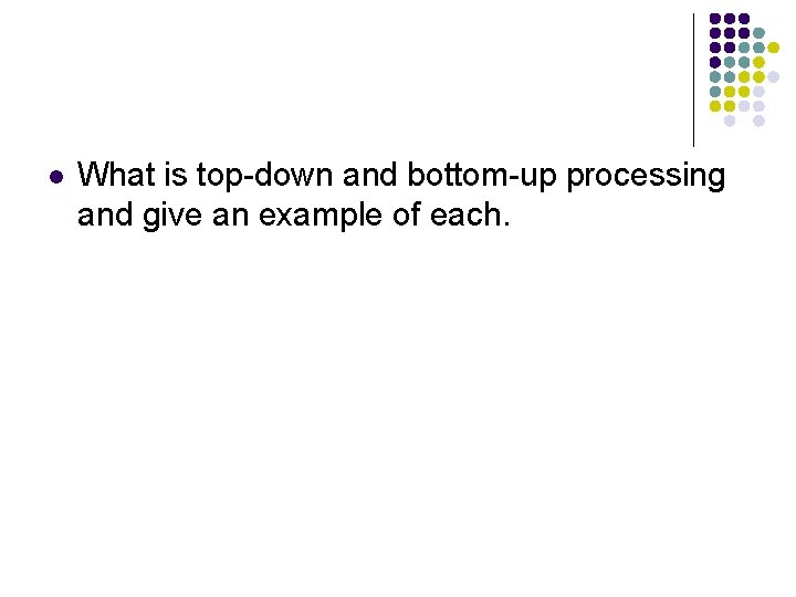 l What is top-down and bottom-up processing and give an example of each. 