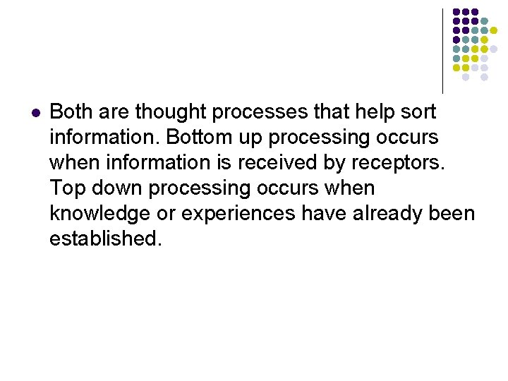 l Both are thought processes that help sort information. Bottom up processing occurs when