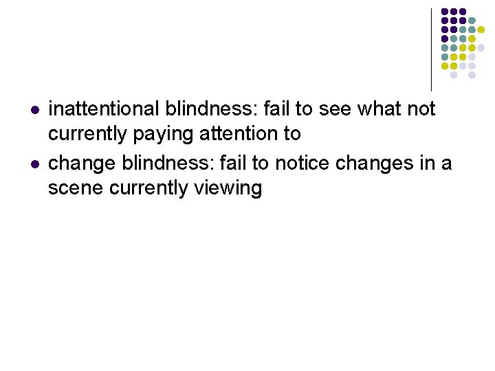 l l inattentional blindness: fail to see what not currently paying attention to change