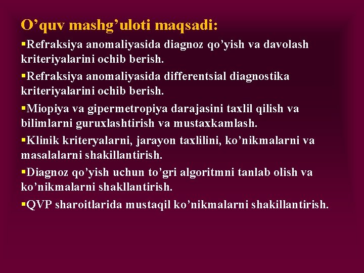 O’quv mashg’uloti maqsadi: §Refraksiya anomaliyasida diagnoz qo’yish va davolash kriteriyalarini ochib berish. §Refraksiya anomaliyasida